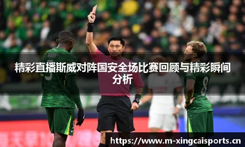 精彩直播斯威对阵国安全场比赛回顾与精彩瞬间分析